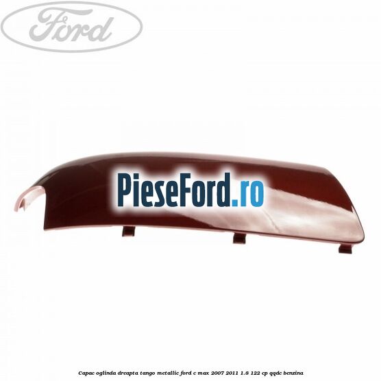 Capac oglinda dreapta tango metallic Ford C-Max 2007-2011 1.8 122 cp QQDC benzina