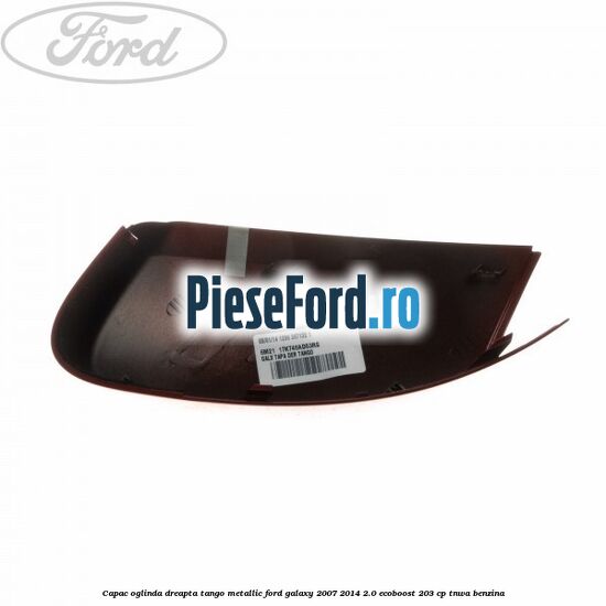 Capac oglinda dreapta tango metallic Ford Galaxy 2007-2014 2.0 EcoBoost 203 cp Capac oglinda dreapta tango metallic Ford Galaxy 2007-2014 2.0 EcoBoost 203 cp TNWA benzina