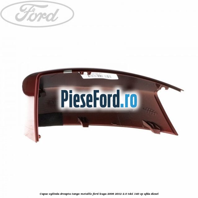 Capac oglinda dreapta tango metallic Ford Kuga 2008-2012 2.0 TDCI 140 cp Capac oglinda dreapta tango metallic Ford Kuga 2008-2012 2.0 TDCI 140 cp UFDA diesel