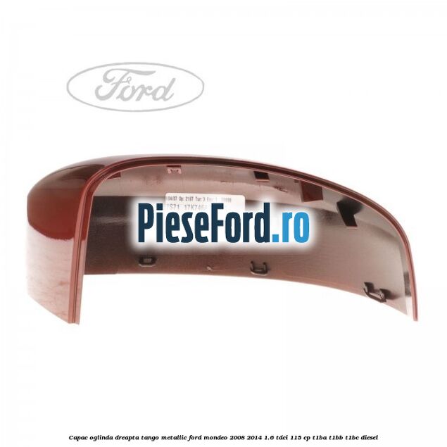 Capac oglinda dreapta tango metallic Ford Mondeo 2008-2014 1.6 TDCi 115 cp T1BA, T1BB, T1BC diesel