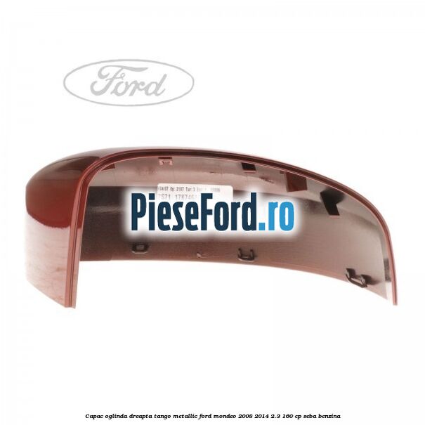 Capac oglinda dreapta tango metallic Ford Mondeo 2008-2014 2.3 160 cp SEBA benzina