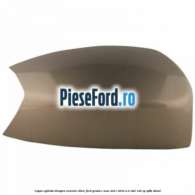 Capac oglinda dreapta Tectonic Silver Ford Grand C-Max 2011-2015 2.0 TDCi 140 cp UFDB diesel