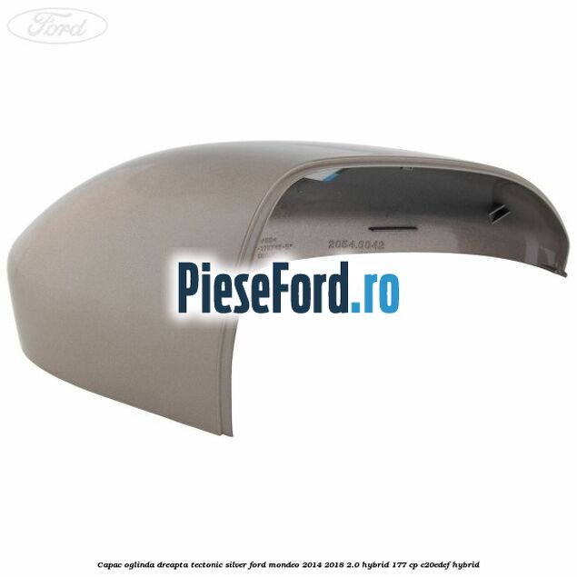 Capac oglinda dreapta tectonic silver Ford Mondeo 2014-2018 2.0 Hybrid 177 cp Capac oglinda dreapta tectonic silver Ford Mondeo 2014-2018 2.0 Hybrid 177 cp C20EDEF hybrid