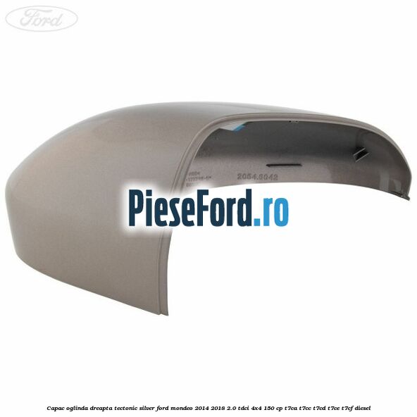 Capac oglinda dreapta tectonic silver Ford Mondeo 2014-2018 2.0 TDCi 4x4 150 cp Capac oglinda dreapta tectonic silver Ford Mondeo 2014-2018 2.0 TDCi 4x4 150 cp T7CA, T7CC, T7CD, T7CE, T7CF diesel