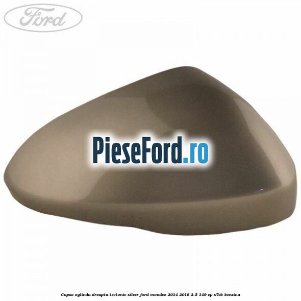 Capac oglinda dreapta tectonic silver Ford Mondeo 2014-2018 2.5 149 cp S7CB benzina