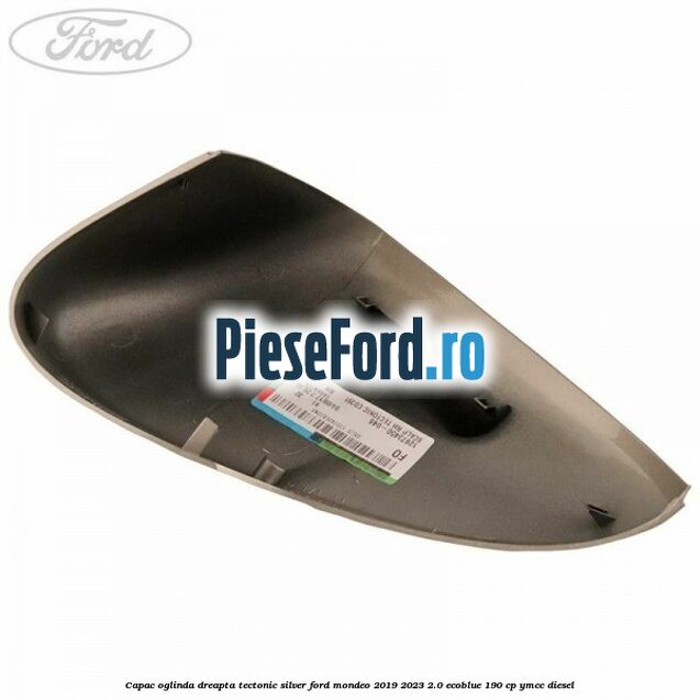 Capac oglinda dreapta tectonic silver Ford Mondeo 2019-2023 2.0 EcoBlue 190 cp YMCC diesel