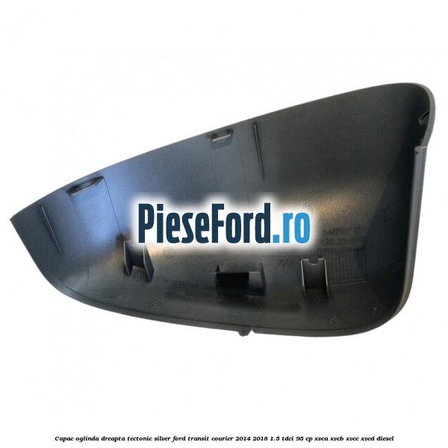 Capac oglinda dreapta tectonic silver Ford Transit Courier 2014-2018 1.5 TDCi 95 cp Capac oglinda dreapta tectonic silver Ford Transit Courier 2014-2018 1.5 TDCi 95 cp XVCA, XVCB, XVCC, XVCD diesel