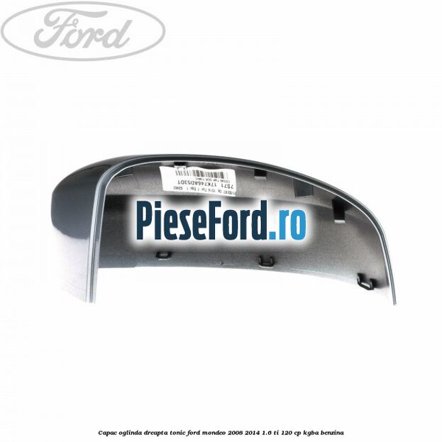 Capac oglinda dreapta tonic Ford Mondeo 2008-2014 1.6 Ti 120 cp Capac oglinda dreapta tonic Ford Mondeo 2008-2014 1.6 Ti 120 cp KGBA benzina