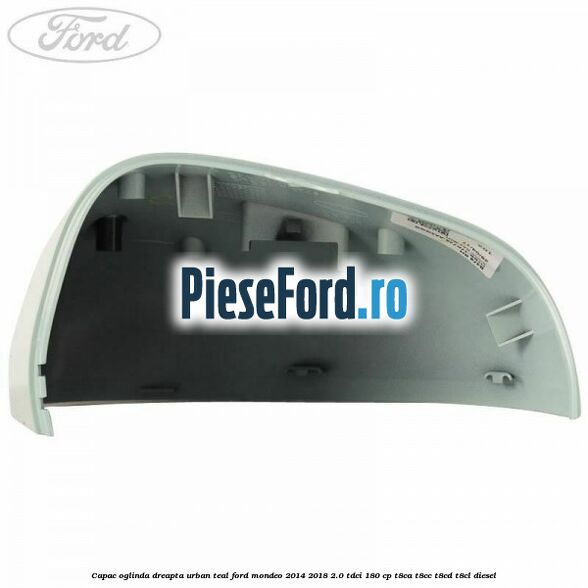 Capac oglinda dreapta urban teal Ford Mondeo 2014-2018 2.0 TDCi 180 cp T8CA, T8CC, T8CD, T8CL diesel