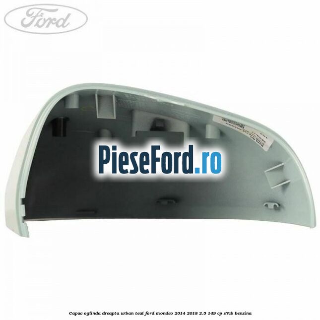Capac oglinda dreapta urban teal Ford Mondeo 2014-2018 2.5 149 cp S7CB benzina