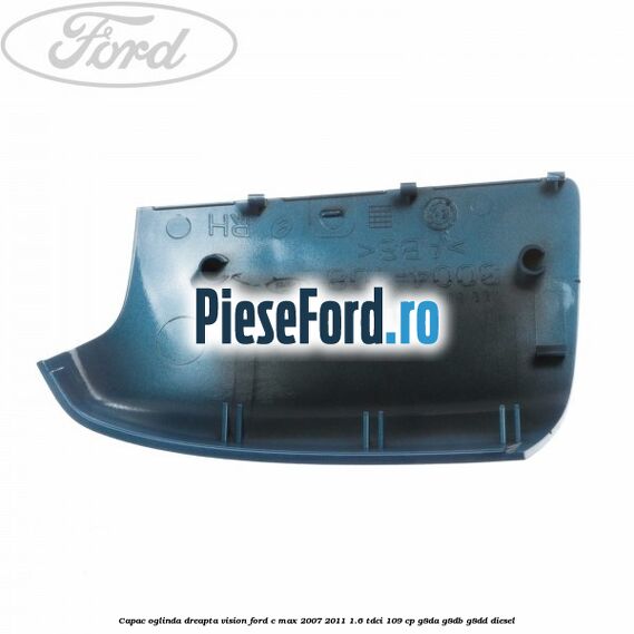Capac oglinda dreapta vision Ford C-Max 2007-2011 1.6 TDCi 109 cp G8DA, G8DB, G8DD diesel