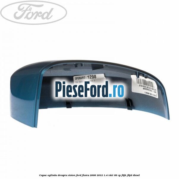Capac oglinda dreapta vision Ford Fiesta 2008-2012 1.4 TDCi 68 cp F6JB, F6JD diesel