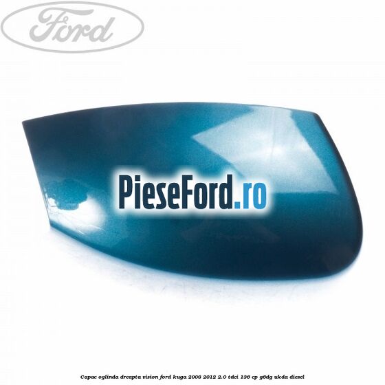 Capac oglinda dreapta vision Ford Kuga 2008-2012 2.0 TDCi 136 cp G6DG, UKDA diesel