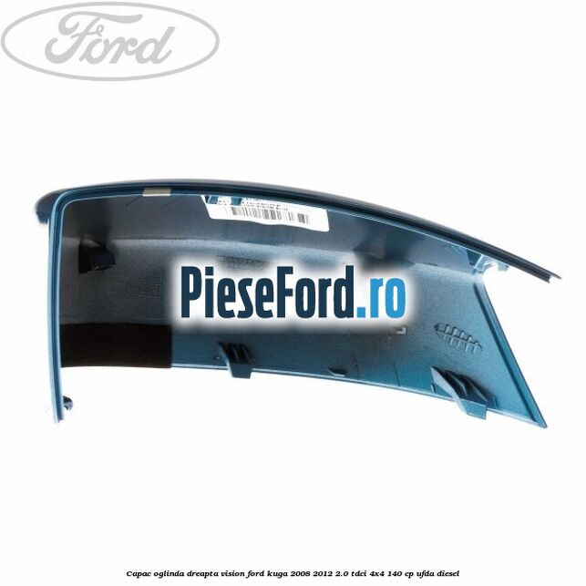 Capac oglinda dreapta vision Ford Kuga 2008-2012 2.0 TDCI 4x4 140 cp Capac oglinda dreapta vision Ford Kuga 2008-2012 2.0 TDCI 4x4 140 cp UFDA diesel