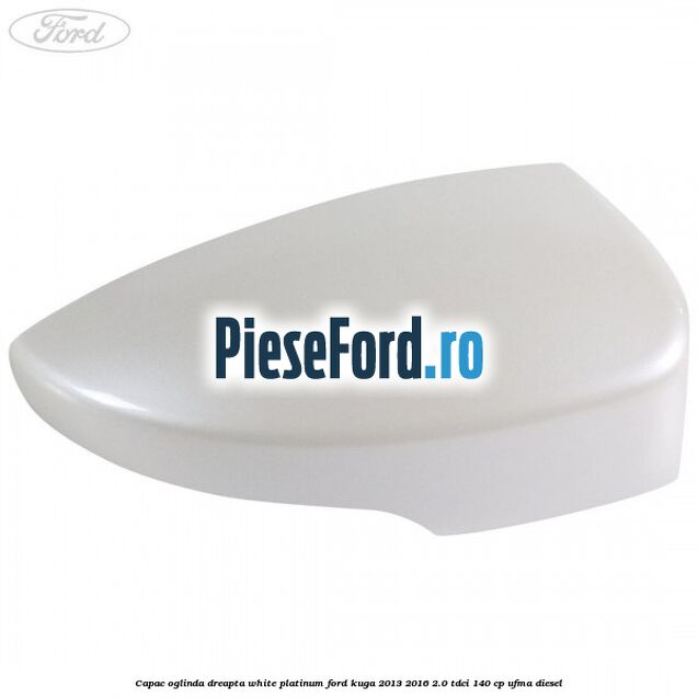Capac oglinda dreapta white platinum Ford Kuga 2013-2016 2.0 TDCi 140 cp UFMA diesel