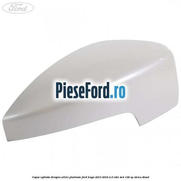 Capac oglinda dreapta white platinum Ford Kuga 2013-2016 2.0 TDCi 4x4 136 cp Capac oglinda dreapta white platinum Ford Kuga 2013-2016 2.0 TDCi 4x4 136 cp UKMA diesel