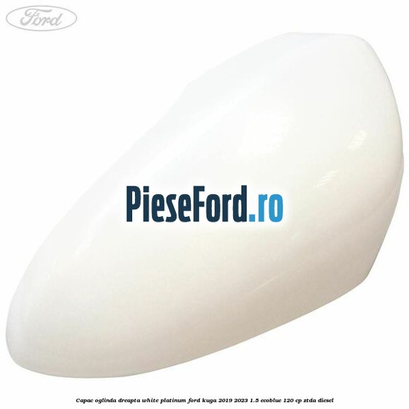 Capac oglinda dreapta white platinum Ford Kuga 2019-2023 1.5 EcoBlue 120 cp ZTDA diesel