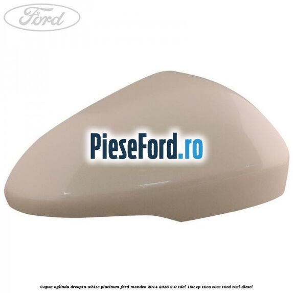 Capac oglinda dreapta white platinum Ford Mondeo 2014-2018 2.0 TDCi 180 cp T8CA, T8CC, T8CD, T8CL diesel
