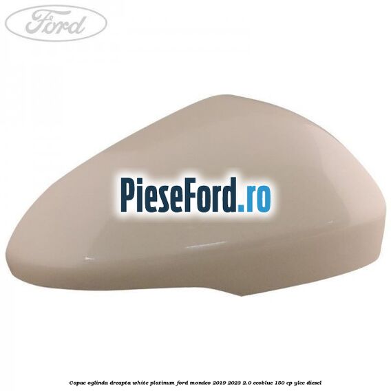 Capac oglinda dreapta white platinum Ford Mondeo 2019-2023 2.0 EcoBlue 150 cp YLCC diesel