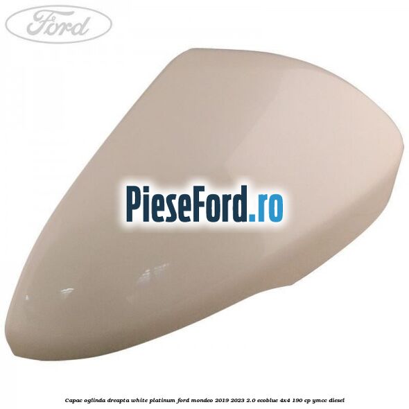 Capac oglinda dreapta white platinum Ford Mondeo 2019-2023 2.0 EcoBlue 4x4 190 cp YMCC diesel