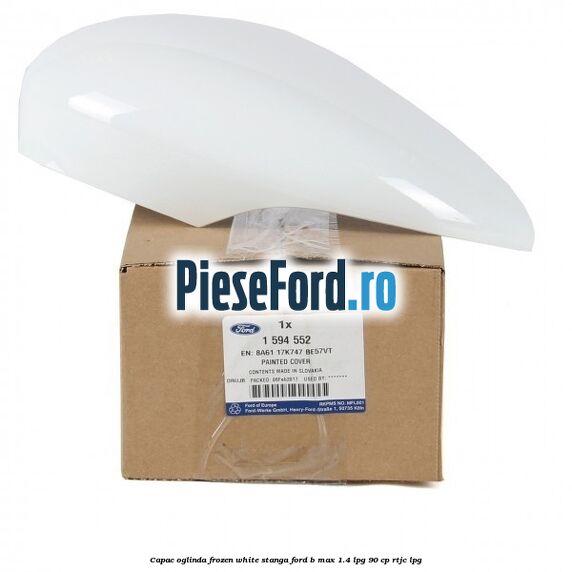 Capac oglinda frozen white stanga Ford B-Max 1.4 LPG 90 cp RTJC LPG