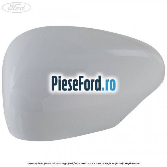 Capac oglinda frozen white stanga Ford Fiesta 2013-2017 1.0 65 cp XMJA, XMJB, XMJC, XMJD benzina