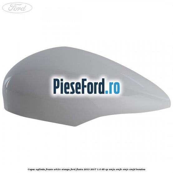 Capac oglinda frozen white stanga Ford Fiesta 2013-2017 1.0 65 cp XMJA, XMJB, XMJC, XMJD benzina