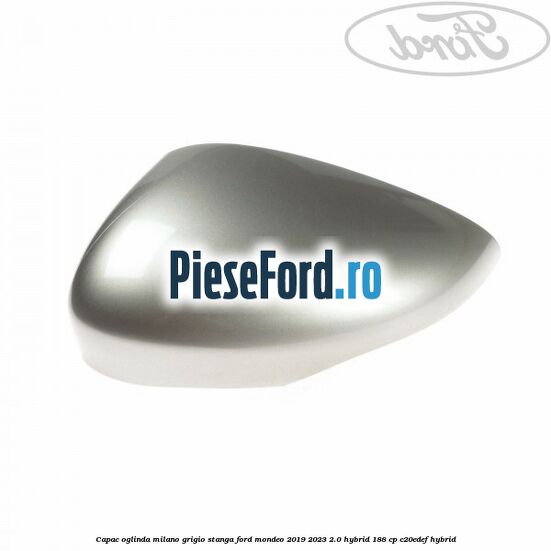 Capac oglinda milano grigio stanga Ford Mondeo 2019-2023 2.0 Hybrid 188 cp C20EDEF hybrid