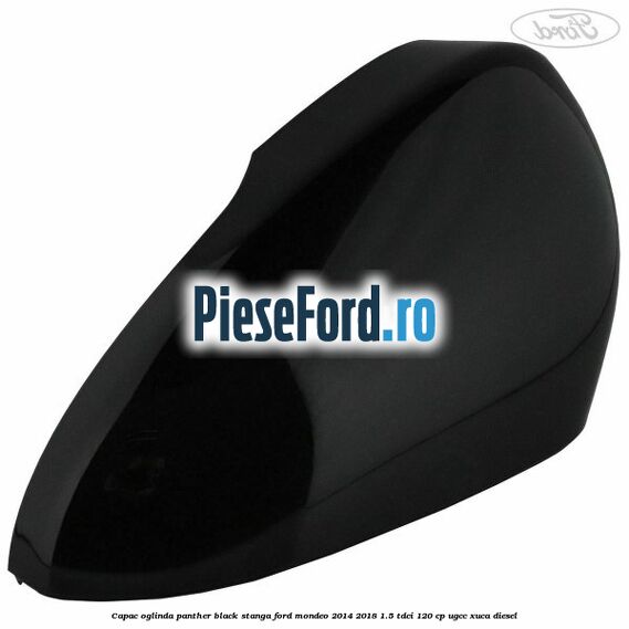 Capac oglinda panther black stanga Ford Mondeo 2014-2018 1.5 TDCi 120 cp UGCC, XUCA diesel