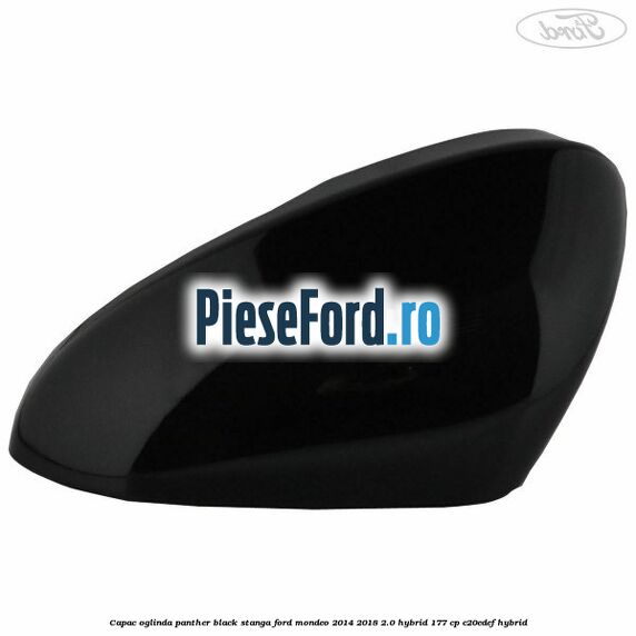 Capac oglinda panther black stanga Ford Mondeo 2014-2018 2.0 Hybrid 177 cp C20EDEF hybrid
