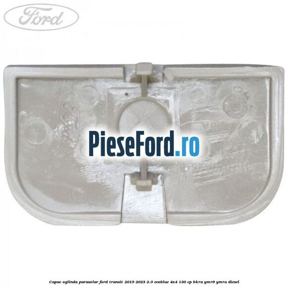 Capac oglinda parasolar Ford Transit 2019-2023 2.0 EcoBlue 4x4 130 cp BKRA, YMR6, YMRA diesel