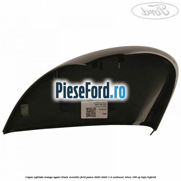 Capac oglinda stanga agate black metallic Ford Puma 2020-2023 1.0 EcoBoost mHEV 155 cp BZJA Hybrid