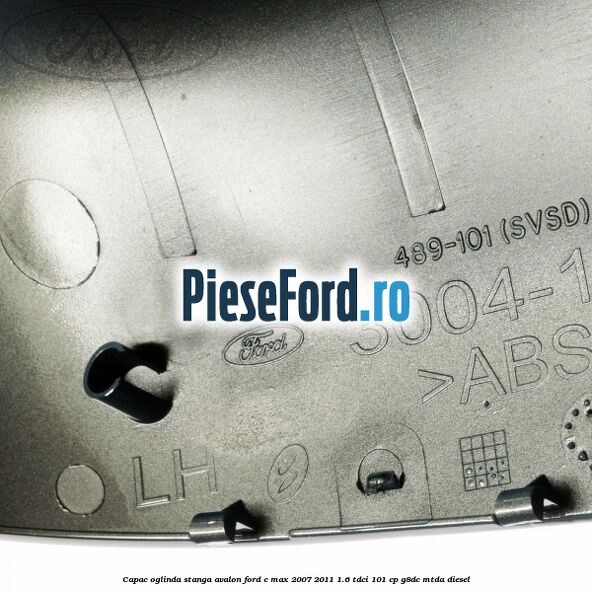 Capac oglinda stanga avalon Ford C-Max 2007-2011 1.6 TDCi 101 cp G8DC, MTDA diesel