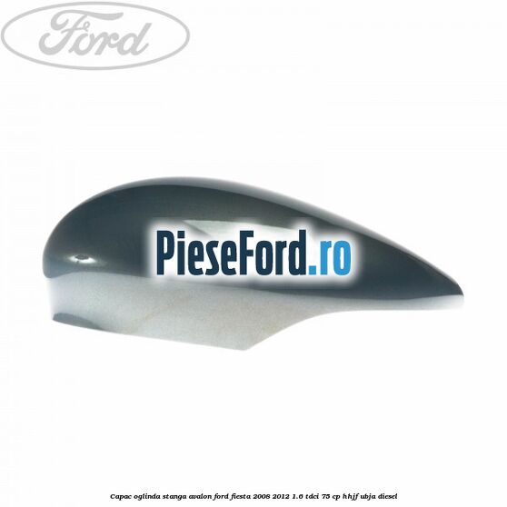 Capac oglinda stanga avalon Ford Fiesta 2008-2012 1.6 TDCi 75 cp HHJF, UBJA diesel