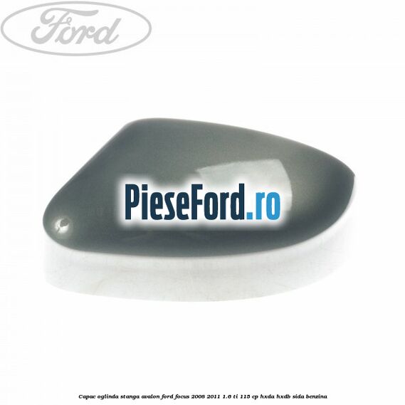 Capac oglinda stanga avalon Ford Focus 2008-2011 1.6 Ti 115 cp Capac oglinda stanga avalon Ford Focus 2008-2011 1.6 Ti 115 cp HXDA, HXDB, SIDA benzina