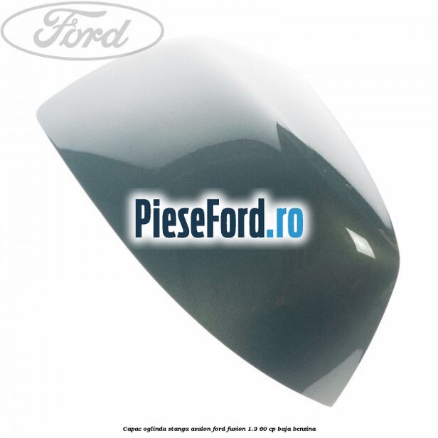 Capac oglinda stanga avalon Ford Fusion 1.3 60 cp BAJA benzina