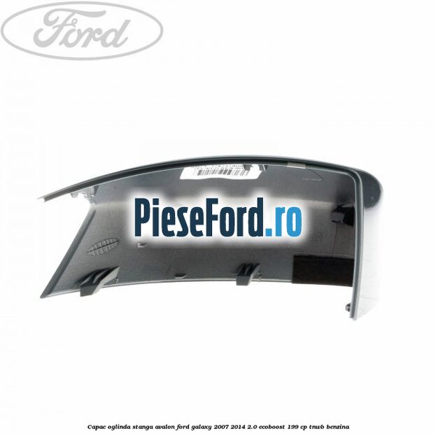 Capac oglinda stanga avalon Ford Galaxy 2007-2014 2.0 EcoBoost 199 cp TNWB benzina