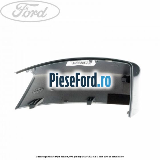 Capac oglinda stanga avalon Ford Galaxy 2007-2014 2.0 TDCi 130 cp Capac oglinda stanga avalon Ford Galaxy 2007-2014 2.0 TDCi 130 cp AZWA diesel