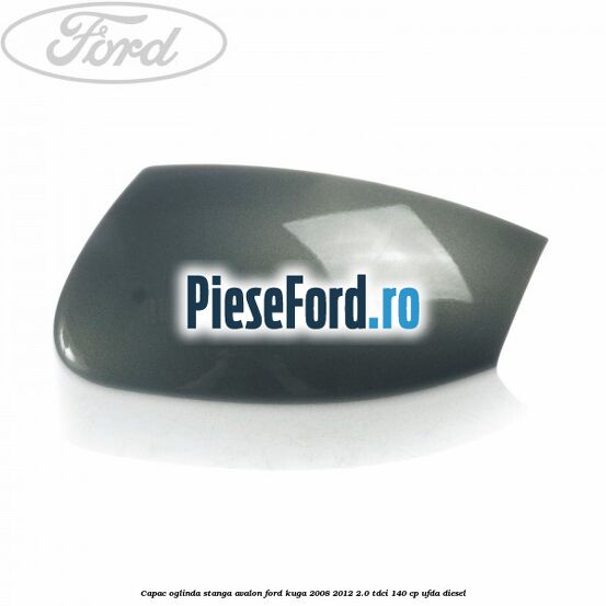 Capac oglinda stanga avalon Ford Kuga 2008-2012 2.0 TDCI 140 cp UFDA diesel