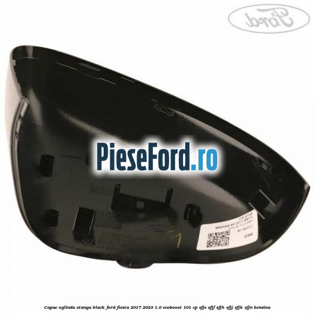 Capac oglinda stanga black Ford Fiesta 2017-2023 1.0 EcoBoost 101 cp SFJE, SFJF, SFJH, SFJJ, SFJK, SFJN benzina
