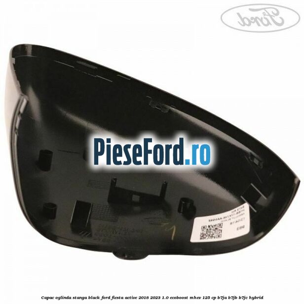 Capac oglinda stanga black Ford Fiesta Active 2018-2023 1.0 EcoBoost mHEV 125 cp B7JA, B7JB, B7JC Hybrid