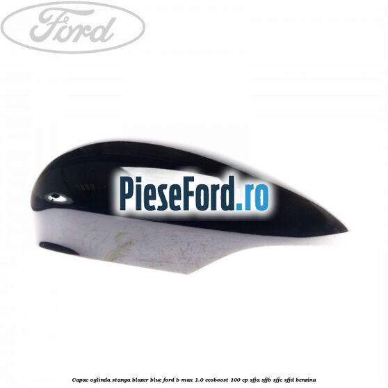 Capac oglinda stanga blazer blue Ford B-Max 1.0 EcoBoost 100 cp SFJA, SFJB, SFJC, SFJD benzina