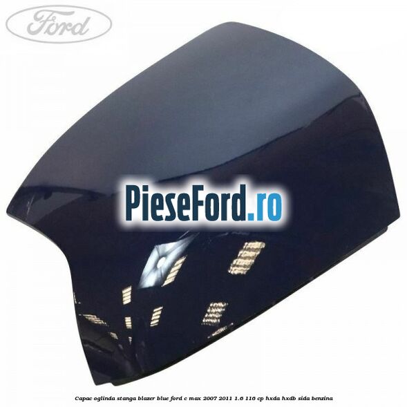 Capac oglinda stanga blazer blue Ford C-Max 2007-2011 1.6 116 cp HXDA, HXDB, SIDA benzina