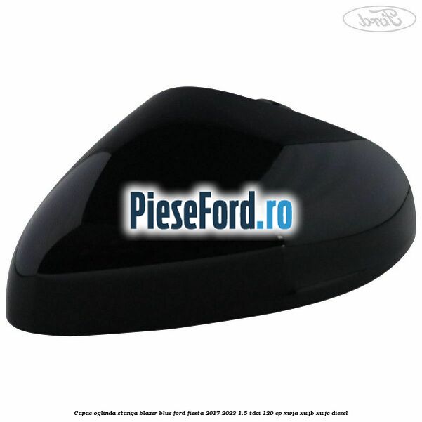 Capac oglinda stanga blazer blue Ford Fiesta 2017-2023 1.5 TDCi 120 cp XWJA, XWJB, XWJC diesel