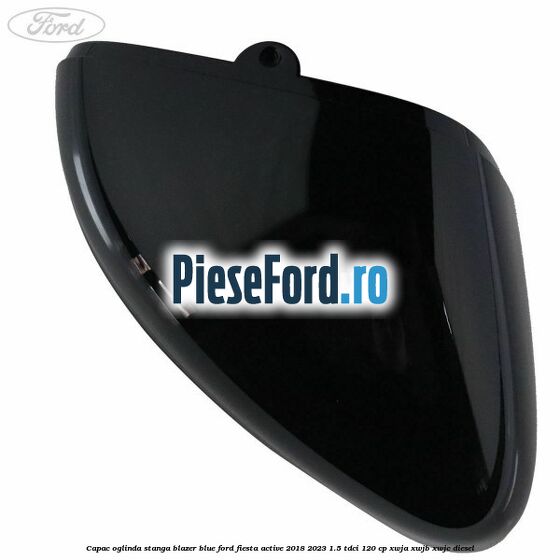 Capac oglinda stanga blazer blue Ford Fiesta Active 2018-2023 1.5 TDCi 120 cp Capac oglinda stanga blazer blue Ford Fiesta Active 2018-2023 1.5 TDCi 120 cp XWJA, XWJB, XWJC diesel