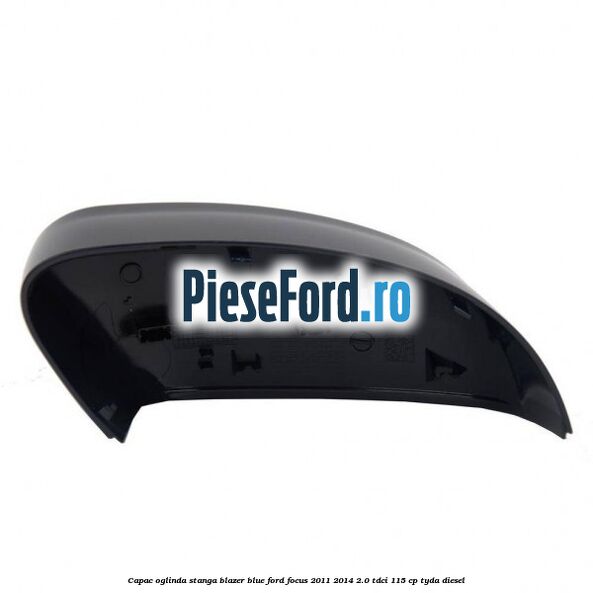 Capac oglinda stanga blazer blue Ford Focus 2011-2014 2.0 TDCi 115 cp TYDA diesel