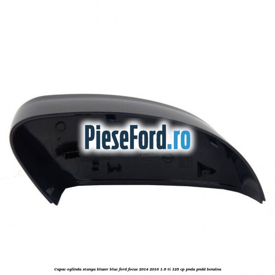Capac oglinda stanga blazer blue Ford Focus 2014-2018 1.6 Ti 125 cp PNDA, PNDD benzina