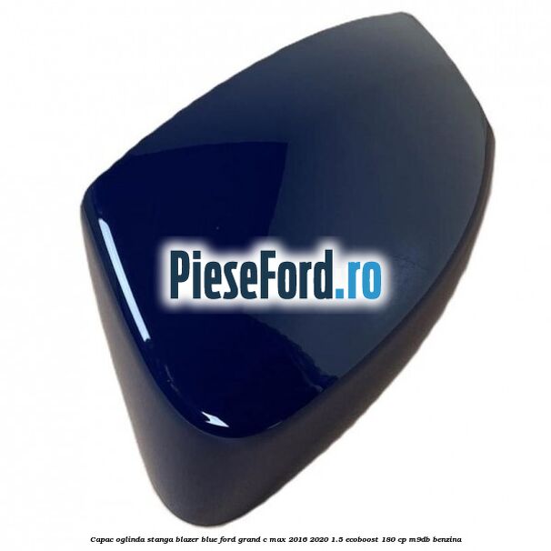 Capac oglinda stanga blazer blue Ford Grand C-Max 2016-2020 1.5 EcoBoost 180 cp Capac oglinda stanga blazer blue Ford Grand C-Max 2016-2020 1.5 EcoBoost 180 cp M9DB benzina