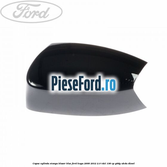 Capac oglinda stanga blazer blue Ford Kuga 2008-2012 2.0 TDCi 136 cp G6DG, UKDA diesel