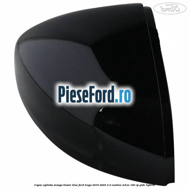 Capac oglinda stanga blazer blue Ford Kuga 2019-2023 2.0 EcoBlue mHEV 150 cp YLDC hybrid